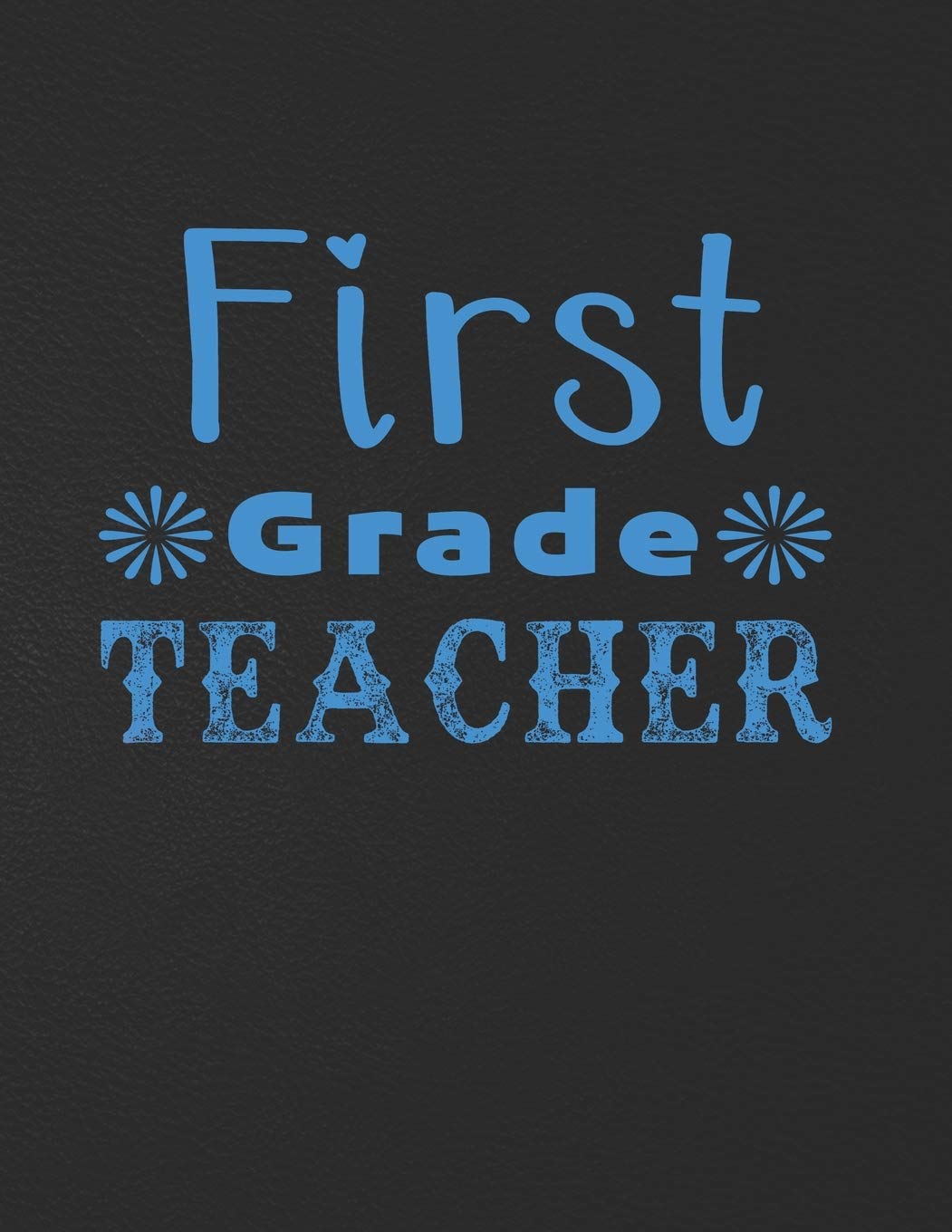 First Grade Teacher: 100 Pages 8.5 x 11 Lined Writing Paper For Teacher | Best Gift For Teacher Essays & Short Stories
