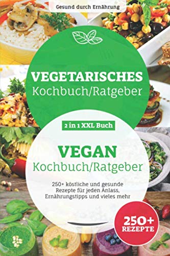 Vegetarisches & veganes Kochbuch/ Ratgeber: 2 in 1 XXL Buch, 250+ köstliche und gesunde Rezepte für jeden Anlass, Ernährungstipps und vieles mehr. Health, Nutrition & Fitness