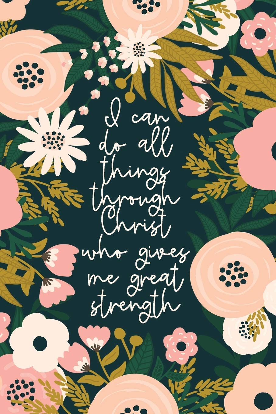I Can Do All Things Through Christ Who Gives Me Great Strength: Christian Gifts For Women | Scripture Notebook | A Lined Floral Prayer Journal For Women Media & Communication