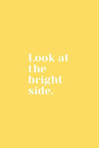 Look At The Bright Side: Yellow Look At The Bright Side Quote Lined Notebook Journal - Ideal for Stationery Addicts! (6 x 9 inch, 120 pages) Essays & Short Stories