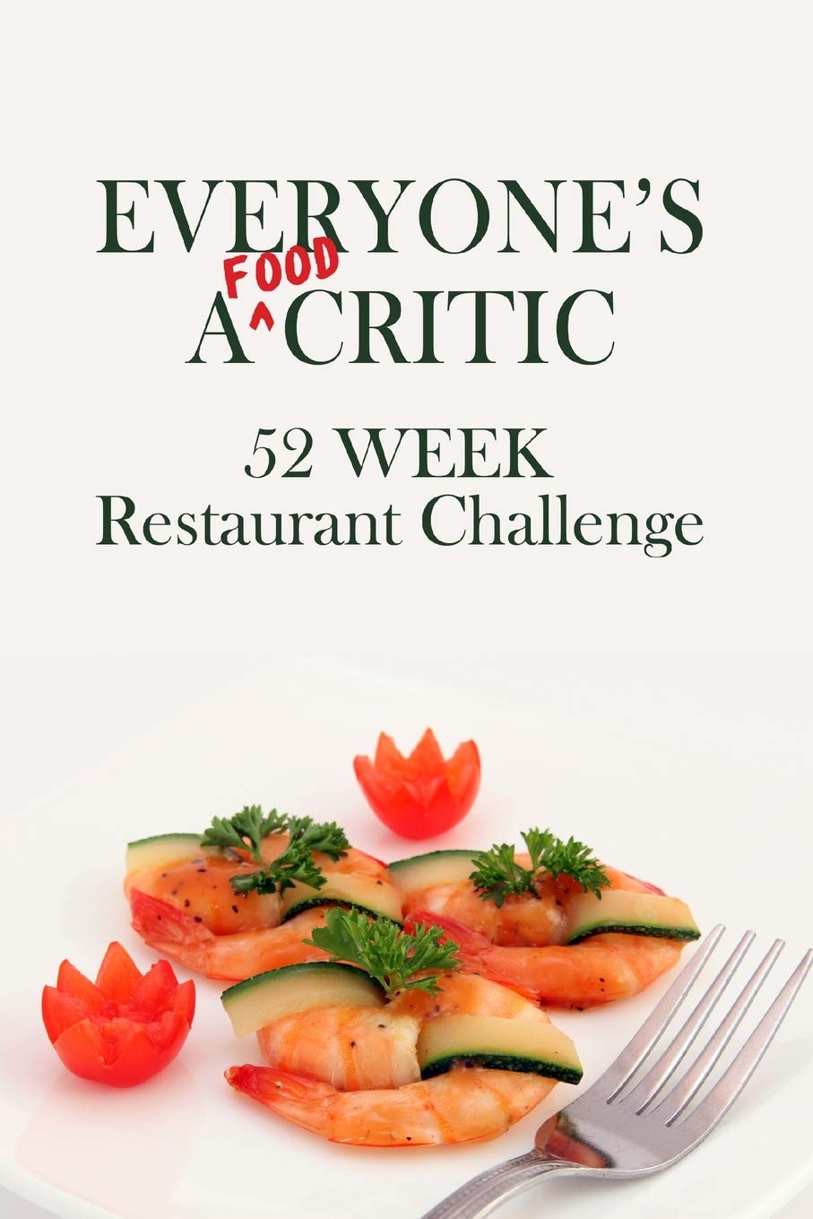 Everyone's A Food Critic 52 Week Restaurant Challenge: For Gastronomes, Connoisseurs, Foodies and Casual Diners - Eat, Rate & Critique Your Dining ... Restaurants You Visit (Challenge Book Series) Cooking & Enjoying