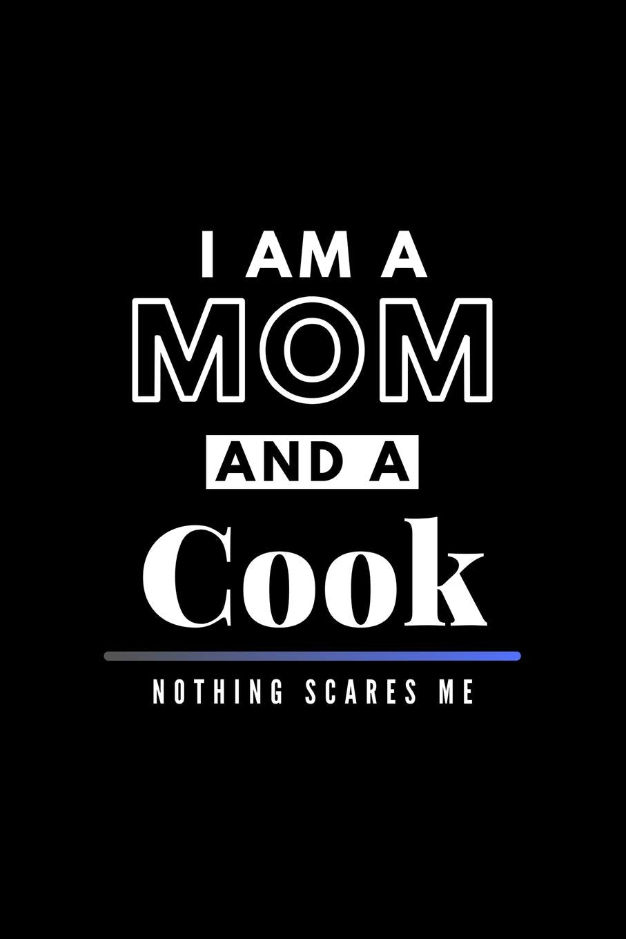 I Am A Mom And A Cook Nothing Scares Me: Funny Appreciation Journal Gift For Her Softback Writing Book Notebook (6" x 9") 120 Lined Pages Parents & Children