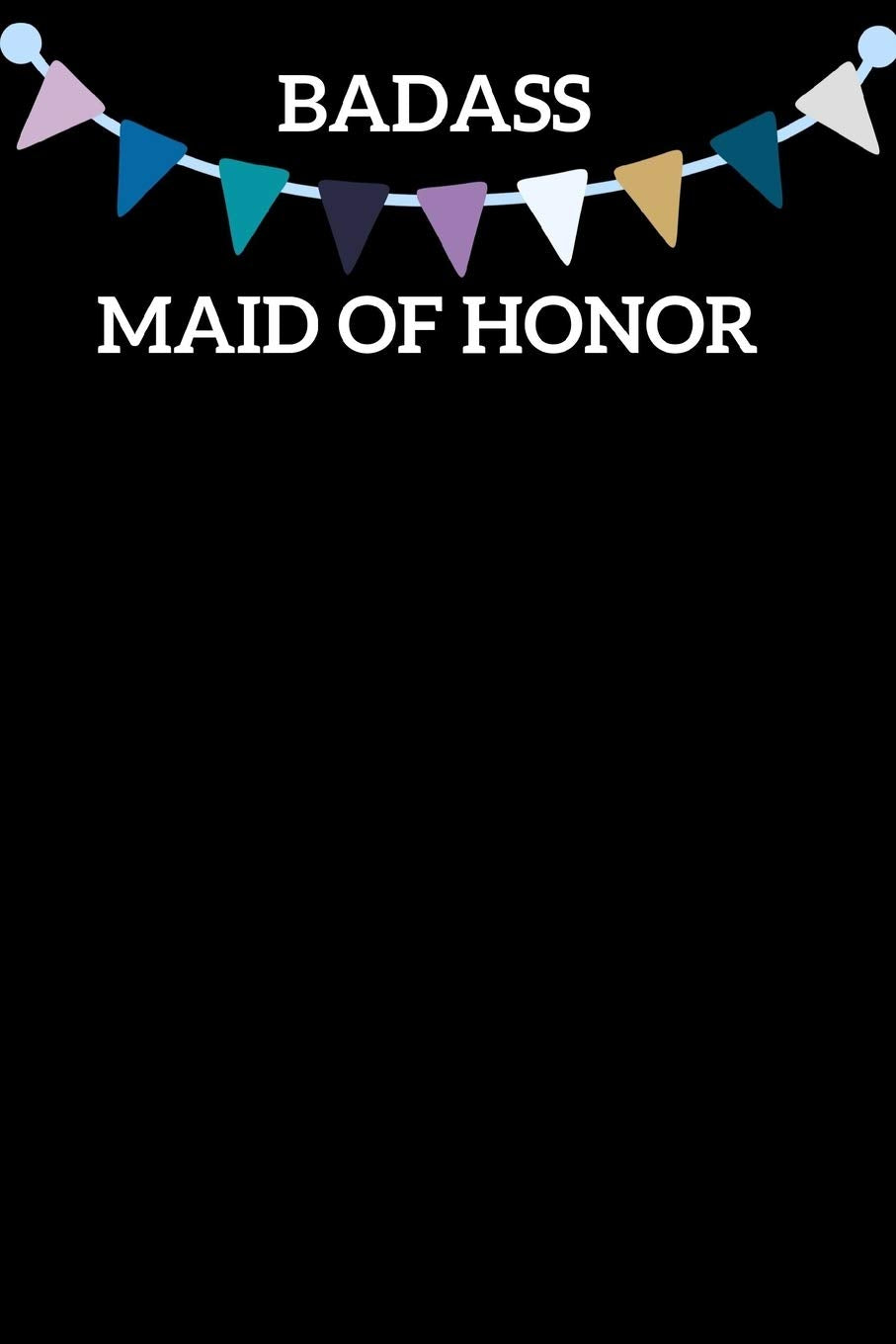 Badass Maid Of Honor: Maid Of Honor Gag Gift |Thank You Gift From Bride & Groom To Bridesmaid (Alternative To Card) Essays & Short Stories