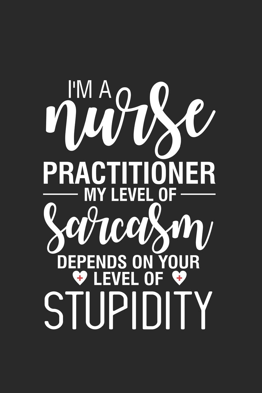 I'm A Nurse Practitioner My Level Of Sarcasm Depends On Your Level Of Stupidity: Funny Nurse Daily Planner, To Do List Notebook, Patient Care Journal, ... Appointment Book for Nurse Practitioners book