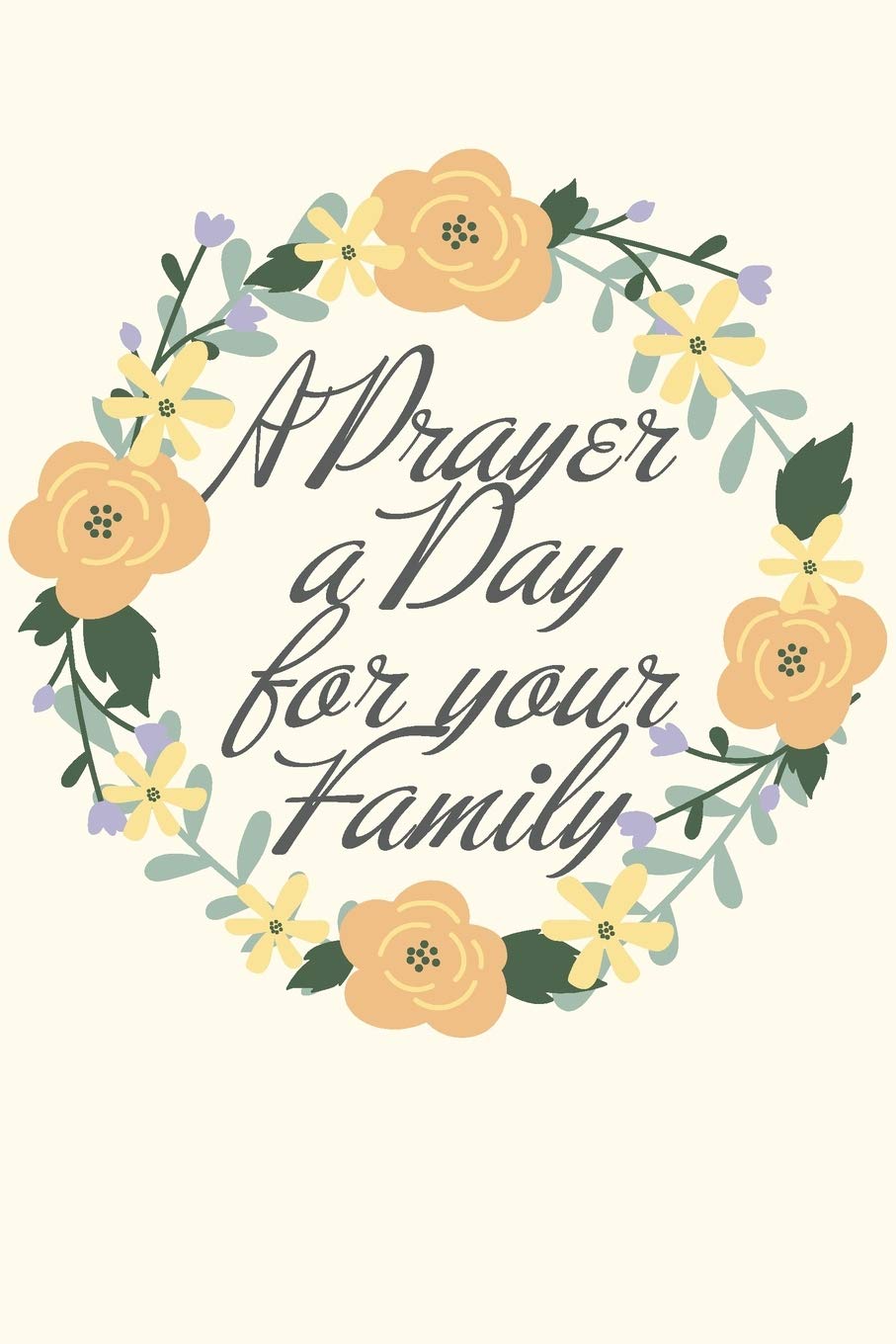 A Prayer a Day for your Family: 30 Prayers Pray for your Loved ones -- Notebook/ Diary/ Journal to write in, Lovely Lined Blank designed interior 6 x 9 inches 80 Pages, Gift Self-help