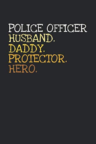 Police Officer. Daddy. Husband. Protector. Hero.: 6x9 | notebook | dotgrid | 120 pages | daddy | husband book