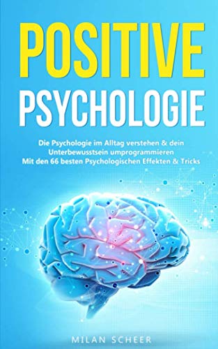 Positive Psychologie: Die Psychologie im Alltag verstehen & dein Unterbewusstsein umprogrammieren mit den besten 66 Psychologischen Effekten & Tricks Medicine