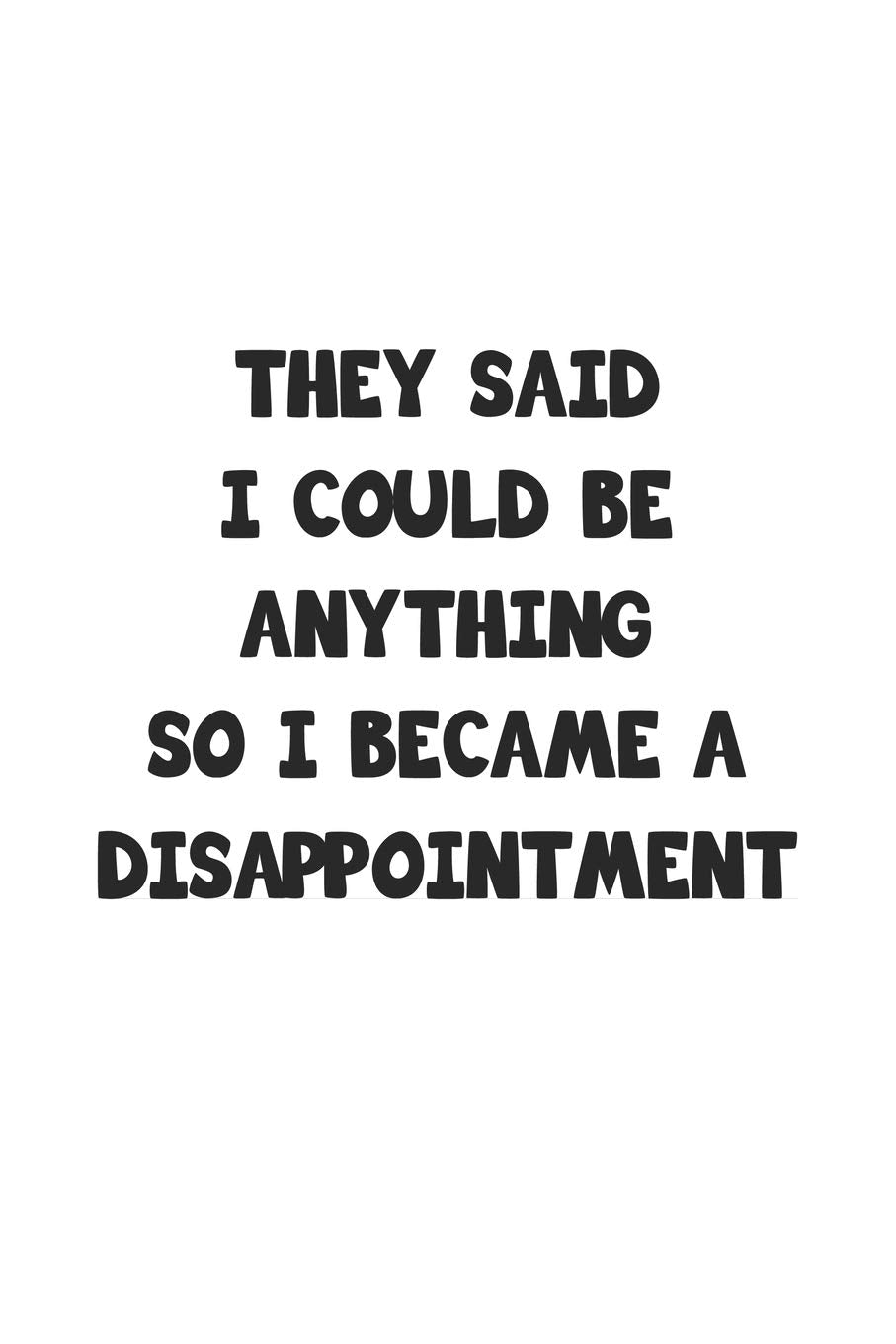 They said I could be anything so I became a disappointment: Notebook, Journal with funny saying for fun entertainer & comedians | dot grid | 6x9 | 120 pages Books
