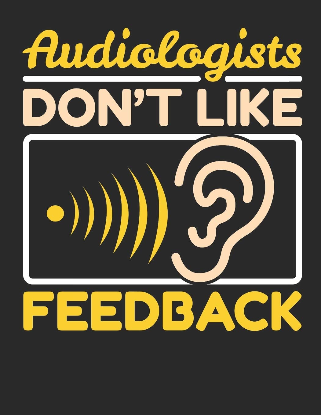 Audiologists Don't Like Feedback: Audiology 2020 Weekly Planner (Jan 2020 to Dec 2020), Paperback 8.5 x 11, Audiologist Calendar Schedule Organizer Medicine