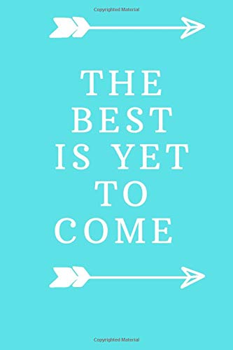 The Best Is Yet To Come: Inspirational Quote Notebook for Women - Men. Motivational Journals to Write in. Lined Blank Notebook Journal. Novels & Short Stories