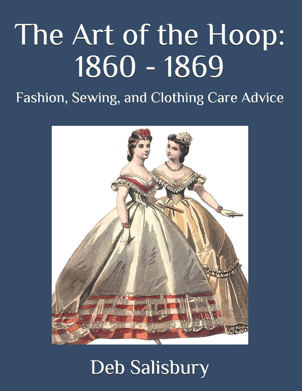The Art of the Hoop: 1860 - 1869: Fashion, Sewing, and Clothing Care Advice Hobbies & Crafts