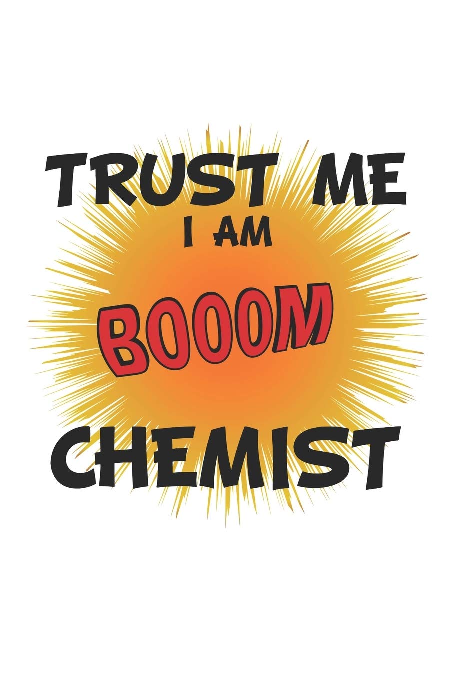 Trust me I am chemist: Notebook, Journal | Gift Idea for Chemistry Nerds & Scientists | blank pages | 6x9 | 120 pages book