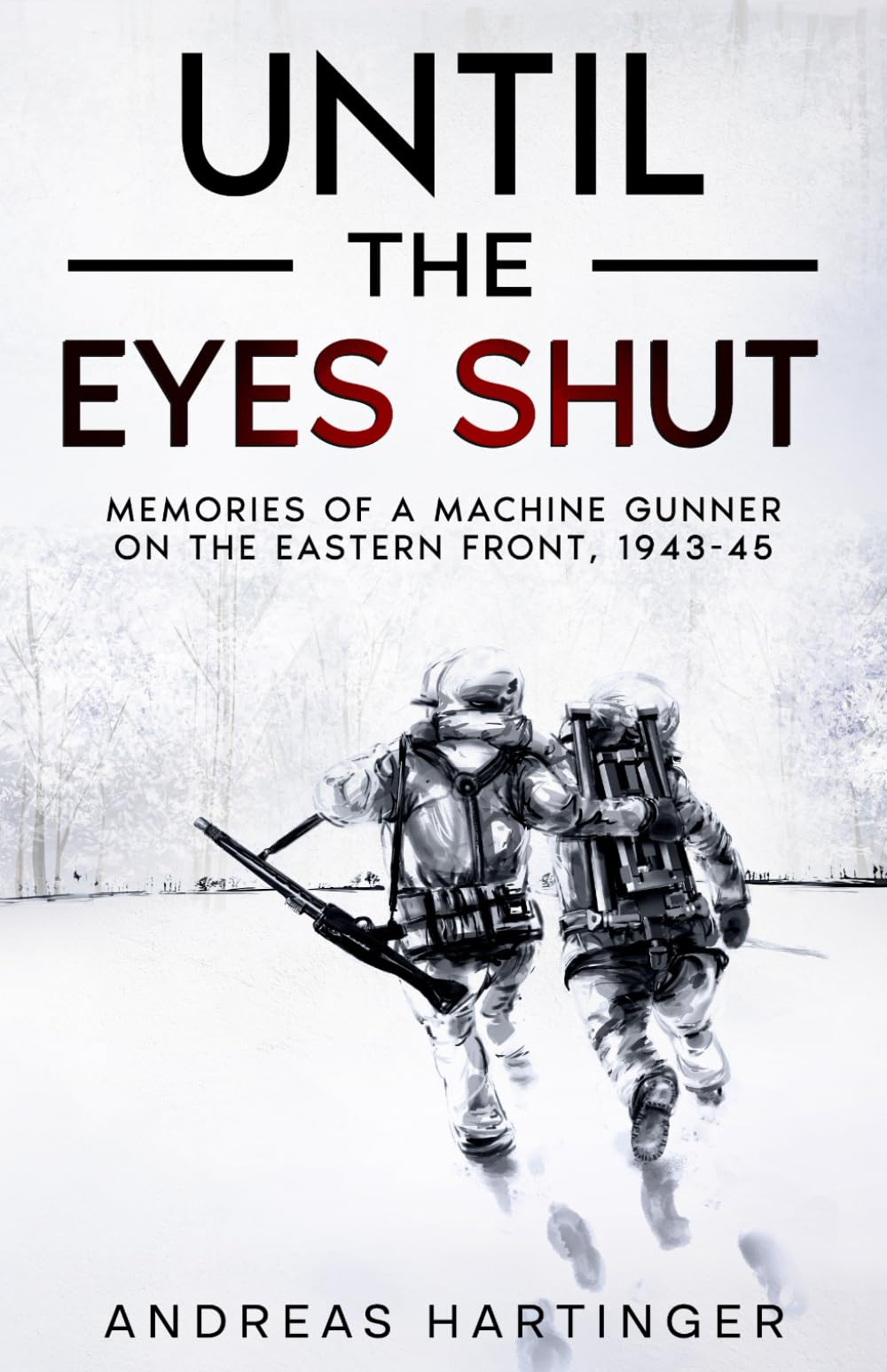 Until the Eyes Shut: Memories of a machine gunner on the Eastern Front, 1943-45 Politics & History