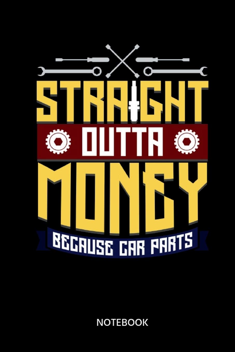 Straight Outta Money Because Car Parts Notebook: Notebook for car mechanics, tuners, car fans Books