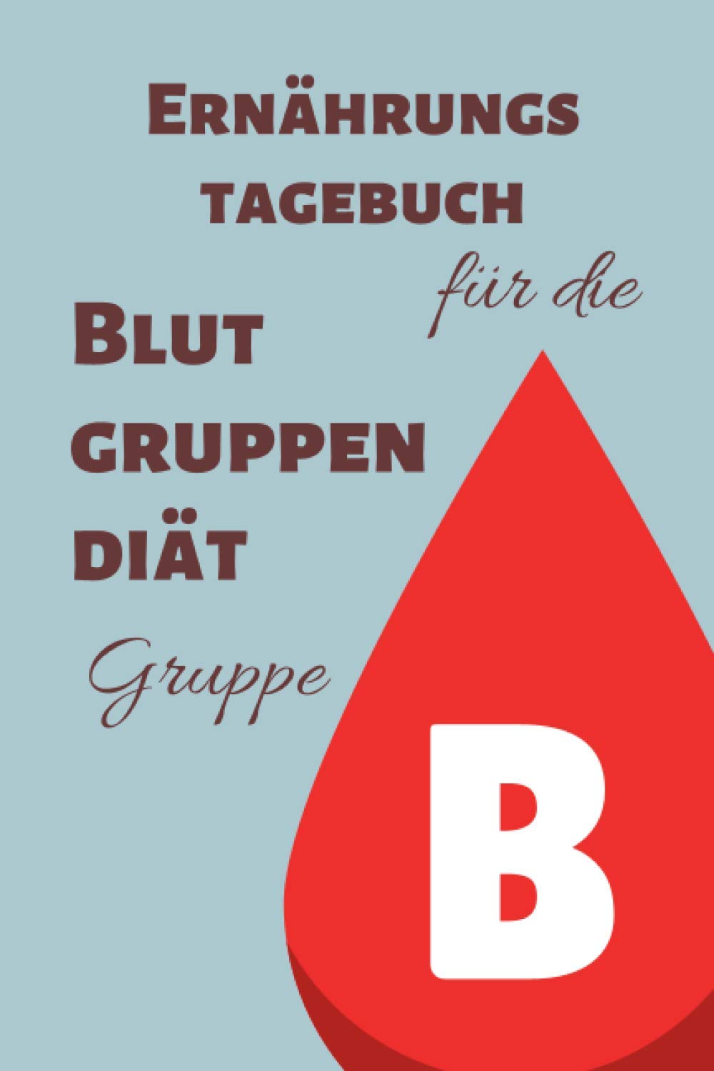 Ernährungstagebuch für die Blutgruppendiät - Gruppe B: Tagebuch zum Ausfüllen (Ernährungstagebücher für die Blutgruppendiät) Health, Nutrition & Fitness
