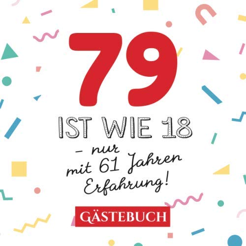 79 ist wie 18 - nur mit 61 Jahren Erfahrung: Gästebuch zum 79.Geburtstag für Mann oder Frau - 79 Jahre - Geschenk & Lustige Deko - Buch für Glückwünsche und Fotos der Gäste Hobbies & Crafts