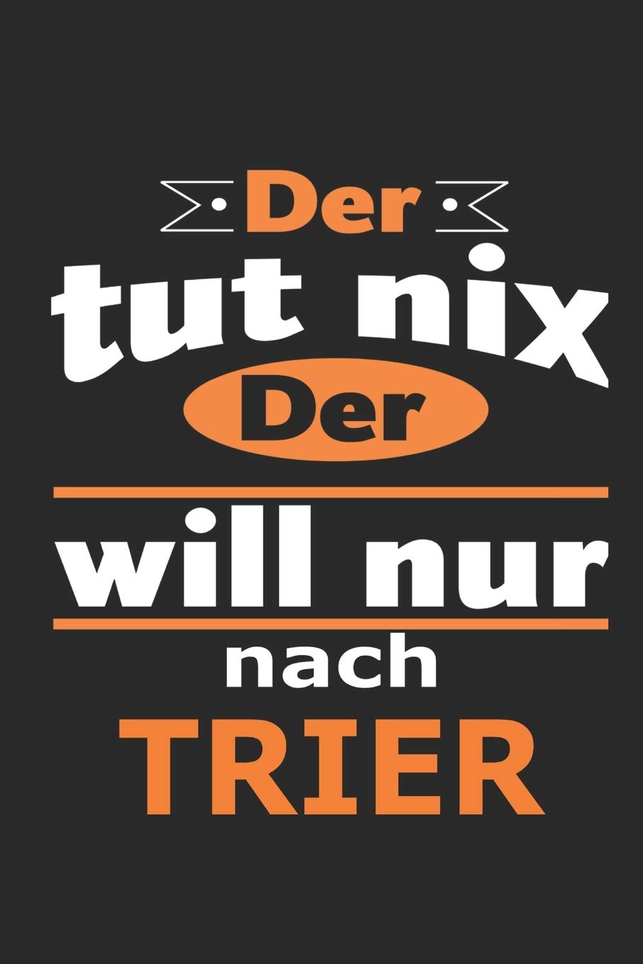 Der tut nix Der will nur nach Trier: Notizbuch mit 110 Seiten, ebenfalls Nutzung als Dekoration in Form eines Schild bzw. Poster möglich Architecture