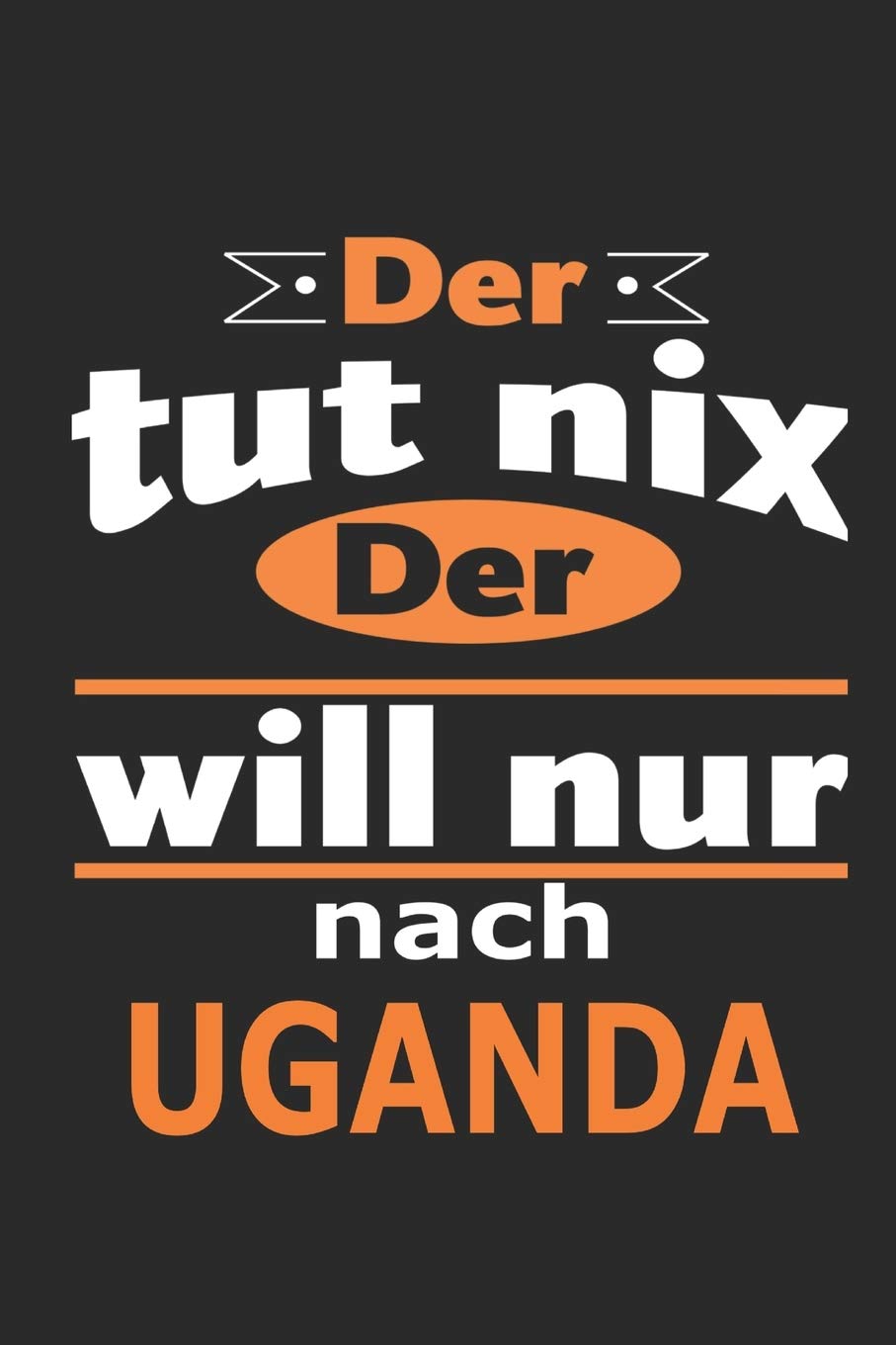 Der tut nix Der will nur nach Uganda: Notizbuch mit 110 Seiten, ebenfalls Nutzung als Dekoration in Form eines Schild bzw. Poster möglich Architecture