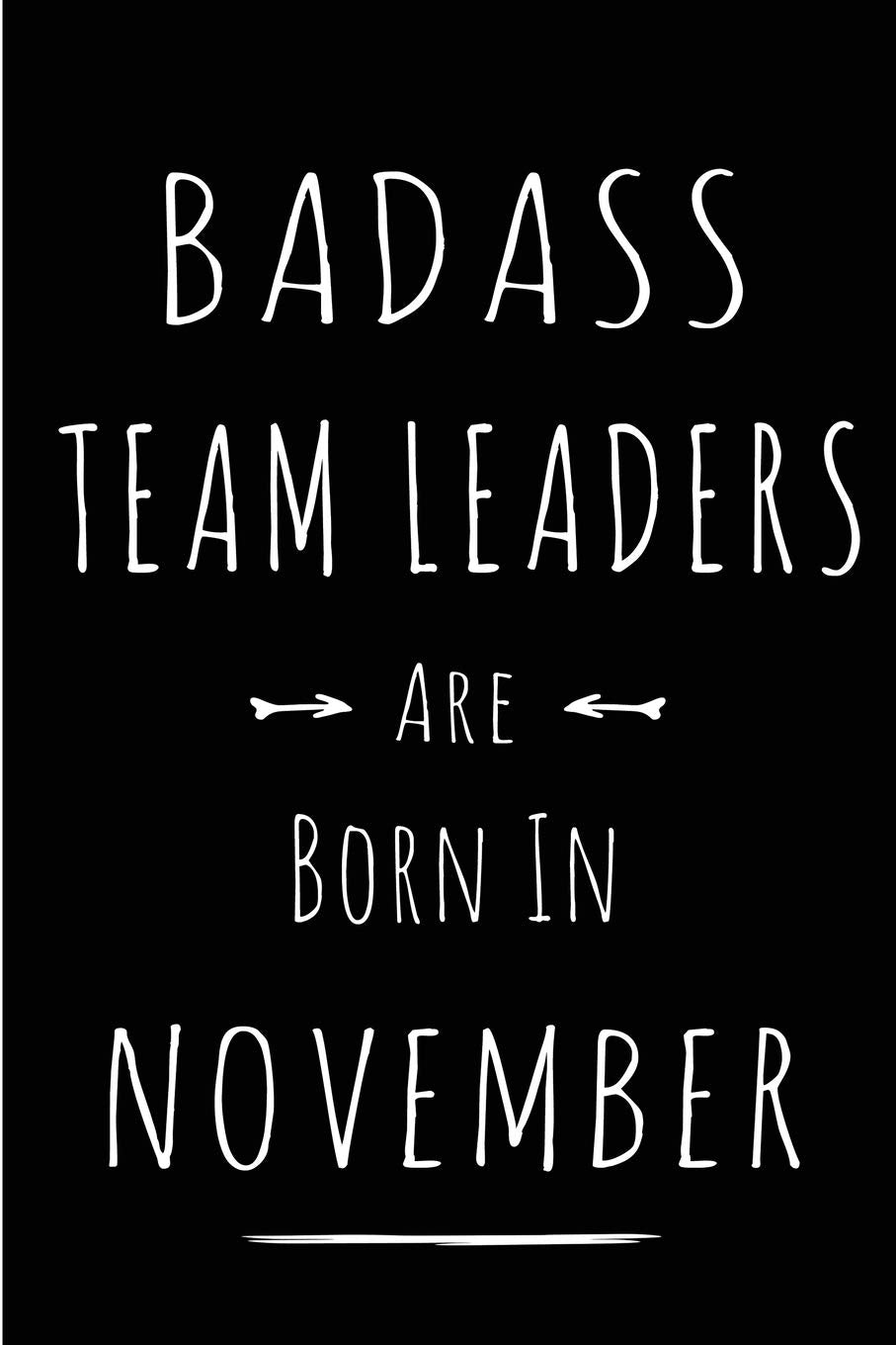 Badass Team Leaders Are Born In November: Blank Line Funny Journal, Notebook or Diary is Perfect Gift for the November Born. Makes an Awesome Birthday ... and Family ( Alternative to B-day Card. ) Business, Finance & Career