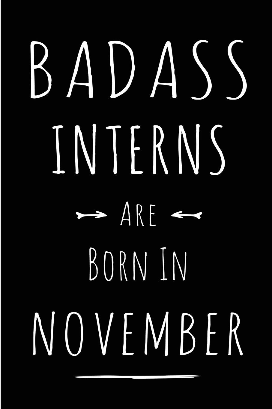 Badass Interns Are Born In November: Blank Line Funny Journal, Notebook or Diary is Perfect Gift for the November Born. Makes an Awesome Birthday ... and Family ( Alternative to B-day Card. ) Business, Finance & Career