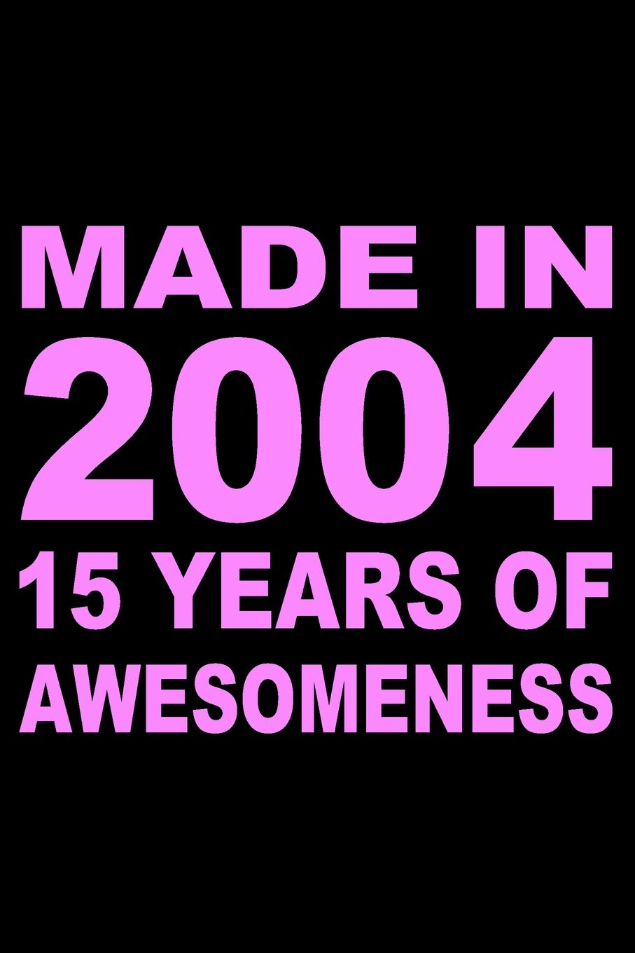Made In 2004: Blank Lined Journal, Beautiful Pink Happy 15th Birthday Notebook, Diary, Logbook, Perfect Gift For 15 Year Old Boys And Girls Parents & Children