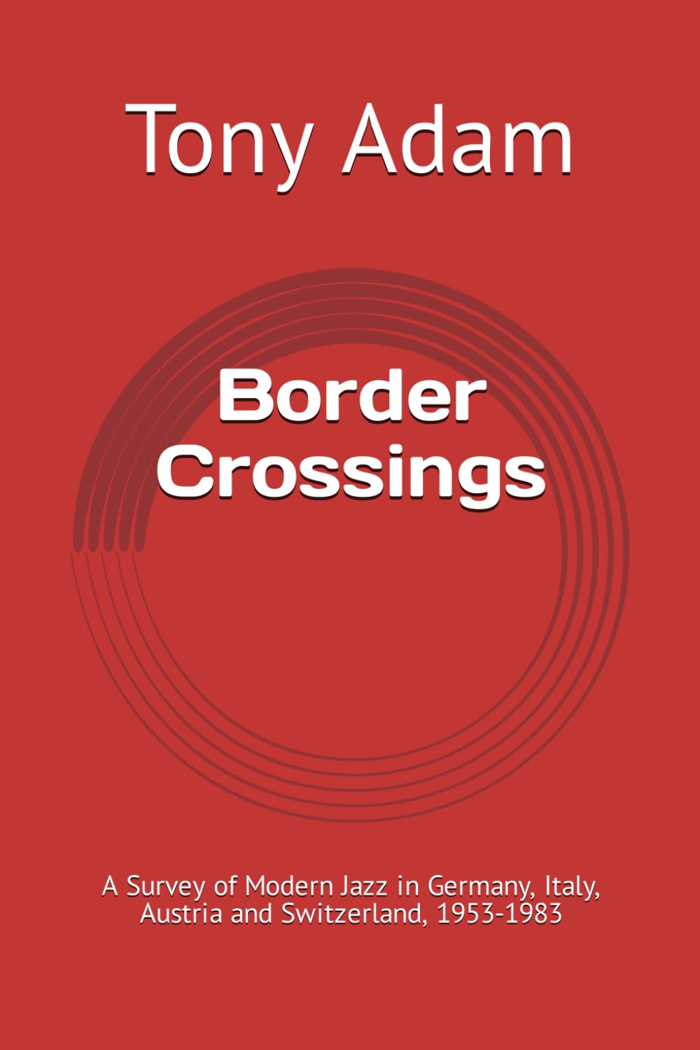 Border Crossings: A Survey of Modern Jazz in Germany, Italy, Austria and Switzerland, 1953-1983 Arts & Music