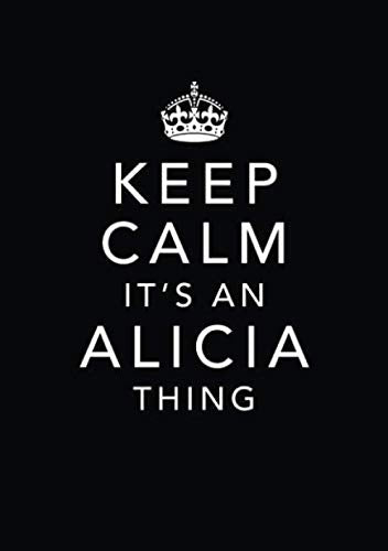 Keep Calm It's An Alicia Thing: Personal First Name Journal Notebook, Medium Ruled, 7mm Line Spacing, Numbered Pages, Contents and Index Pages, Bullet Point Planner (Keep Calm Notebooks, Band 16) Essays & Short Stories