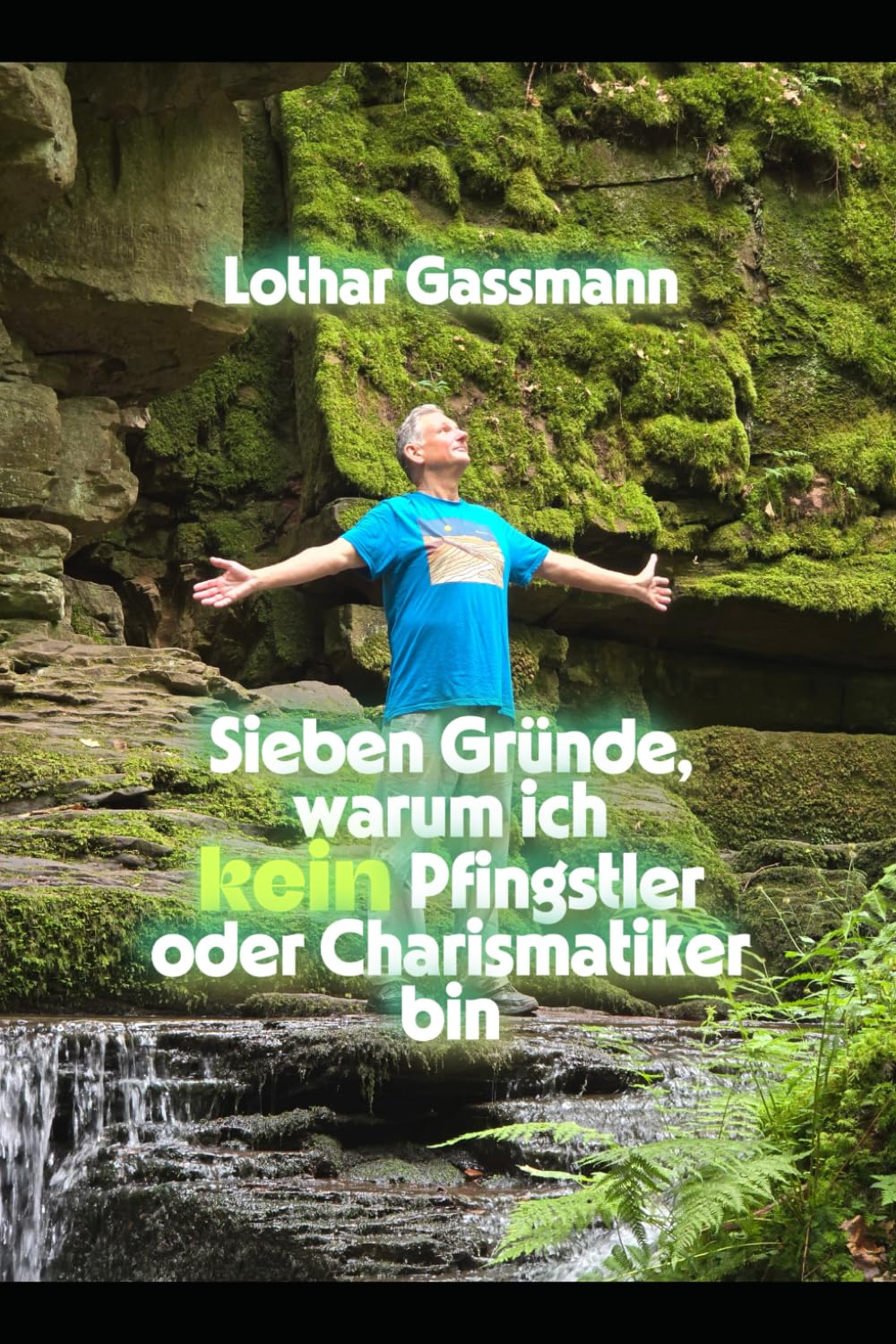 Sieben Gründe, warum ich kein Pfingstler oder Charismatiker bin: In Liebe vorgetragen Religion & Esotericism