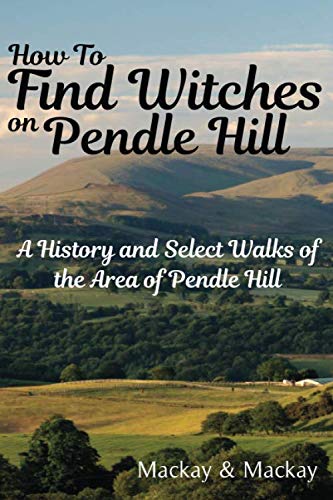 How To Find Witches On Pendle Hill: A History and Select Walks of the Area of Pendle Hill Politics & History