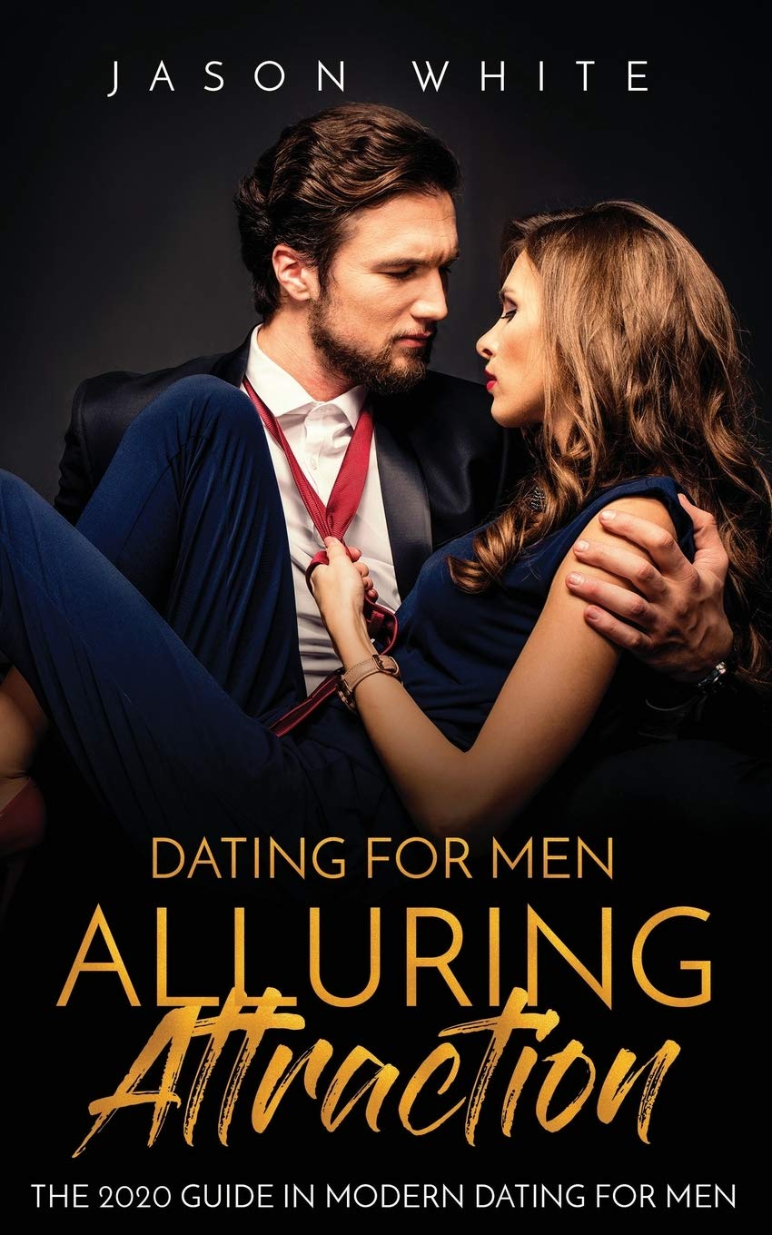 Dating For Men: Alluring Attraction: The 2020 Guide in Modern Dating for Men Partnership & Love