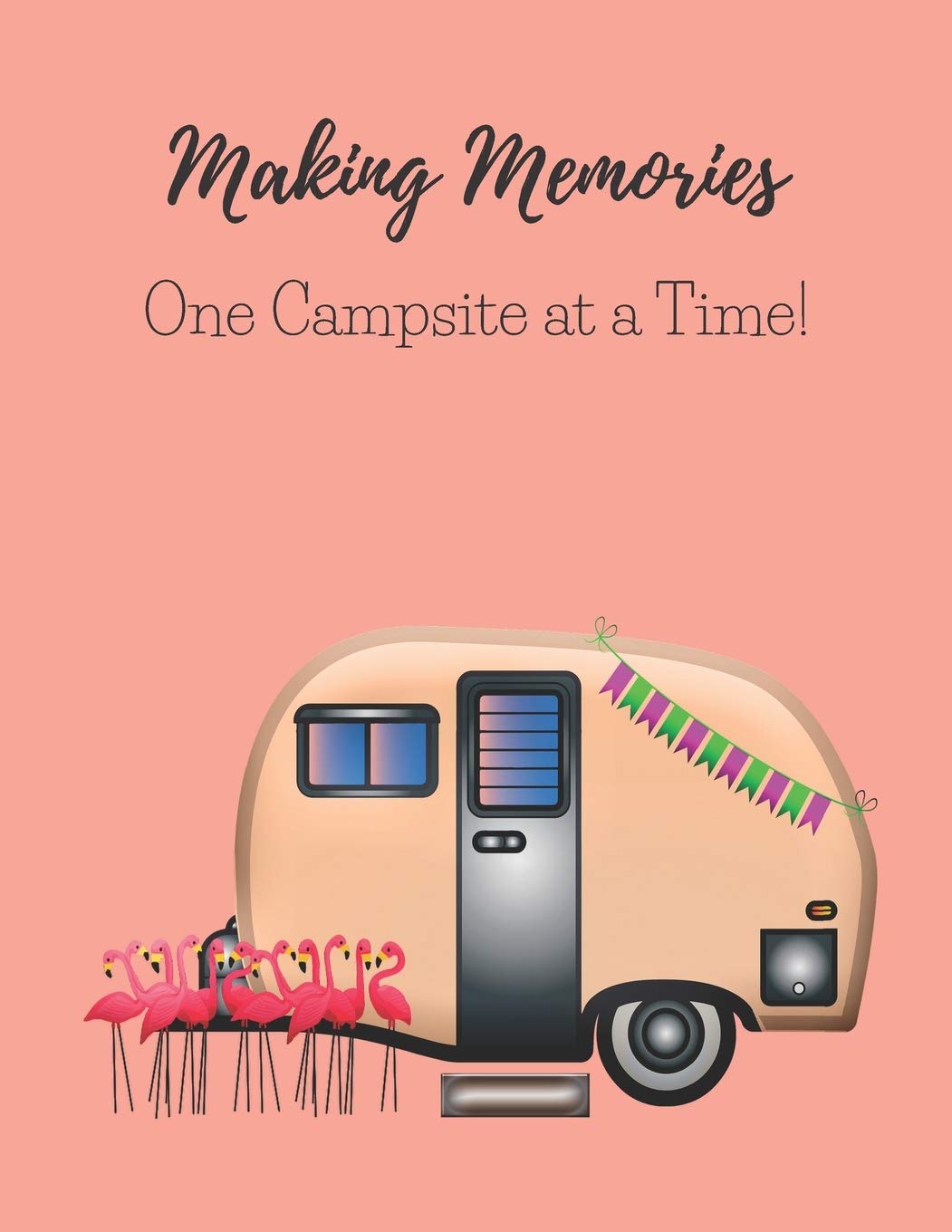 MAKING MEMORIES ONE CAMPSITE AT A TIME: A CAMPSITE LOG FOR OUTDOOR ENTHUSIASTS. PROMPTED PAGES AND DOT GRID PAGES TO RECORD YOUR MEMORIES Leisure & Fun