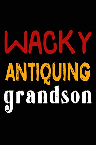 Wacky Antiquing Grandson: College Ruled Journal or Notebook (6x9 inches) with 120 pages Books
