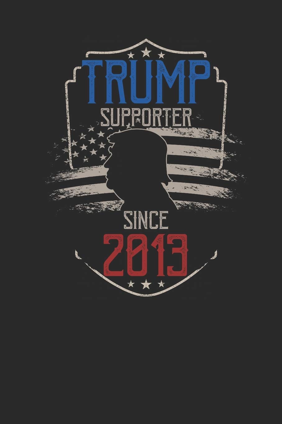 Trump Supporter Since 2013: Small Lined Notebook (6 X 9 -120 Pages) - Gift Idea For American, American Flag and Birthday International