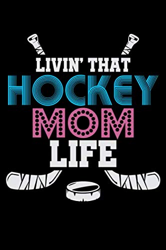 Livin' That Hockey Mom Life: Daily Gratitude Journal And Diary To Practise Mindful Thankfulness And Happiness For Ice Hockey Lovers, Ice Hockey Players And Fans (6 x 9; 120 Pages) Religion & Esotericism