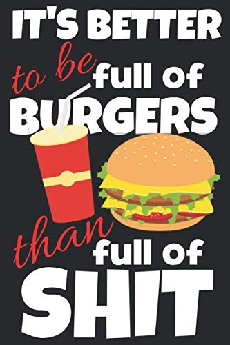 It's better to be full of burgers than full of shit.: Trendy gift for ice burger lovers, 120 blank lined pages journal ideal for notes, work, diary ... softcover with a funny quote. 6x9 notebook. Cooking & Enjoying