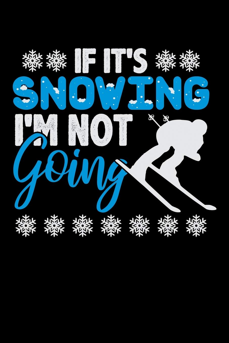 If It's Snowing I'm Not Going: Daily Gratitude Journal And Diary To Practise Mindful Thankfulness And Happiness For Skiing Lovers, Winter Ski ... Vacation And Apres Ski (6 x 9; 120 Pages) Learning & Reference