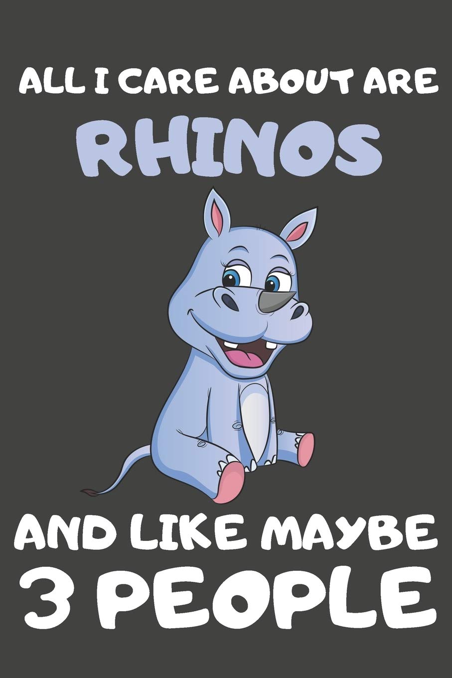 All I Care About Are Rhinos And Like Maybe 3 People: Rhino Gifts Lined Notebooks, Journals, Planners and Diaries to Write In | For Rhino Lovers Parents & Children
