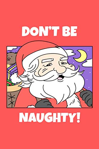 Don't Be Naughty: Cute Father Christmas, Santa Claus Themed Lined notebook, Journal to write in. Funny gift or alternative to a card Non-fiction