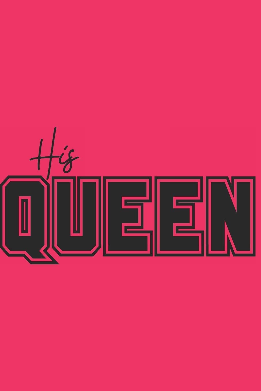 His Queen: Lined Journal Notebook: Journal To Write In: Gift for a Wife or Girlfriend: Anniversary or Wedding Gift Idea Essays & Short Stories