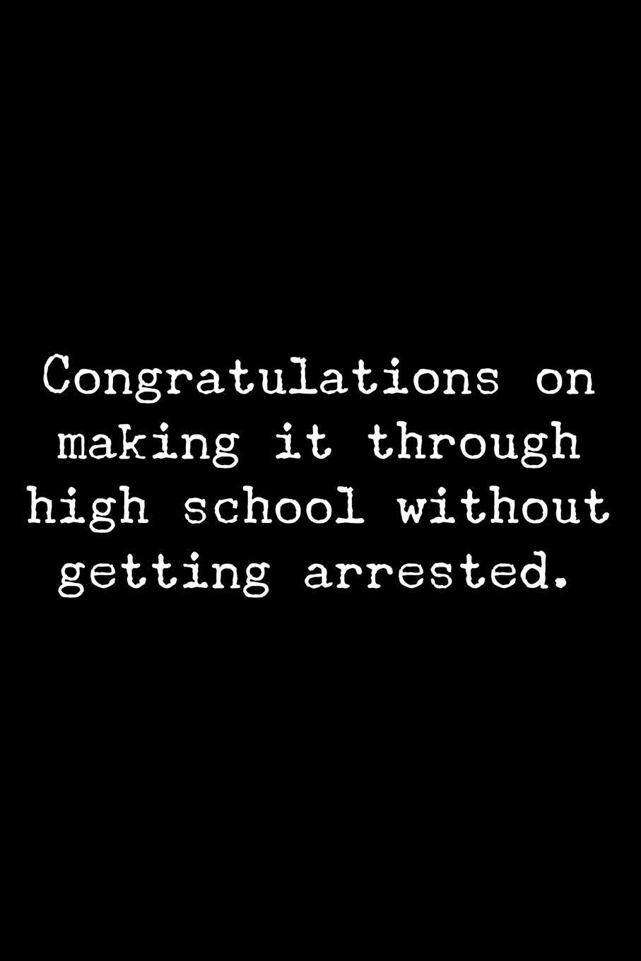 Congratulations on making it through high school without getting arrested.: 6x9 120 Page Lined Composition Notebook Funny Graduation Gag Gift Books