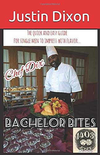 Bachelor Bites by Chef Dix: The Quick and Easy Guide for Single Men to Impress with Flavor Cooking & Enjoying