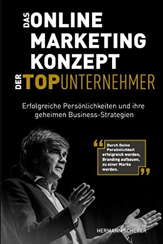 Das Online Marketing Konzept der Top Unternehmer: Erfolgreiche Persönlichkeiten und ihre geheimen Business-Strategien. Durch Persönlichkeit erfolgreich werden, Branding aufbauen, zu einer Marke werden Business, Finance & Career