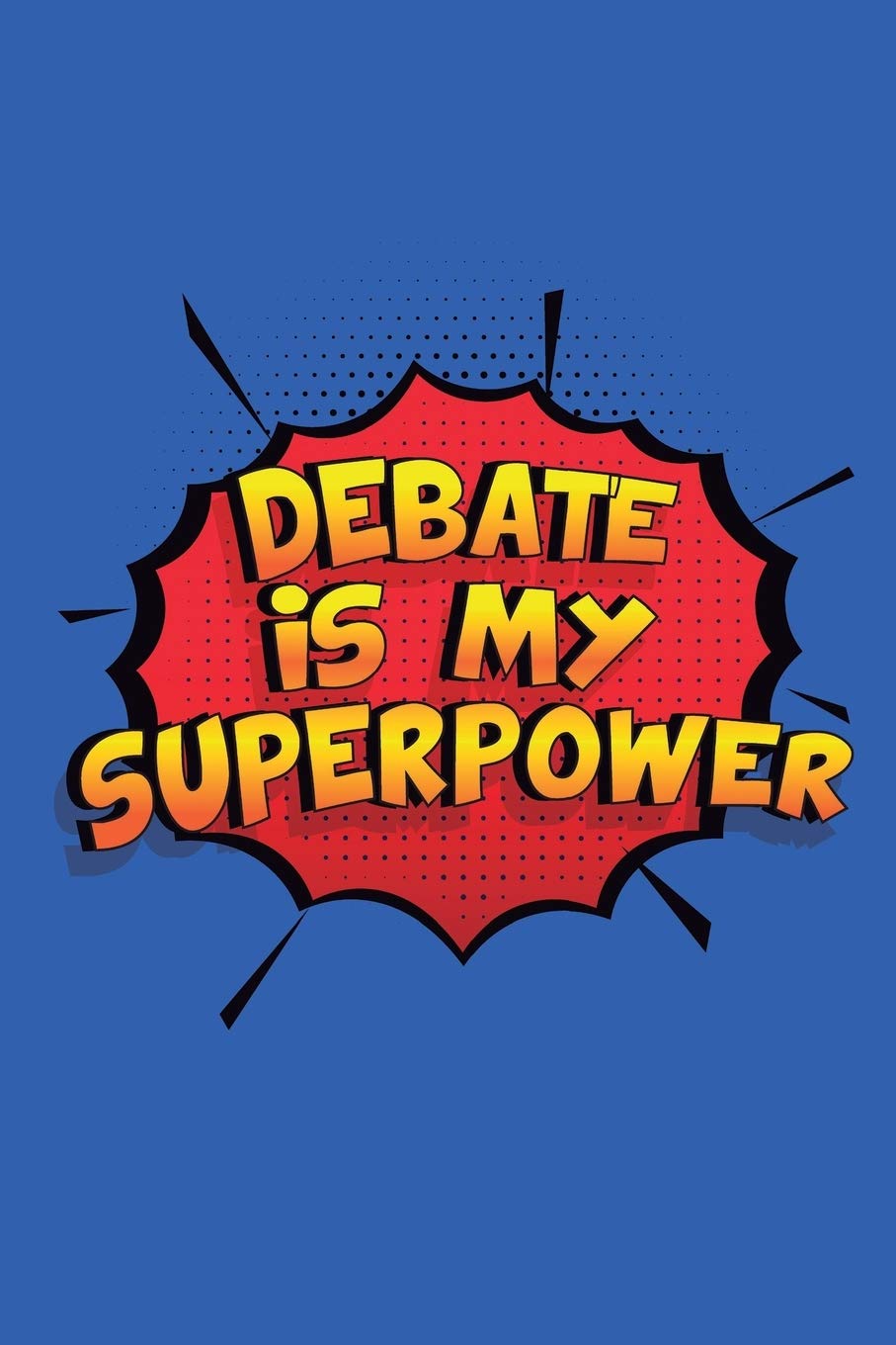 Debate Is My Superpower: A 6x9 Inch Softcover Diary Notebook With 110 Blank Lined Pages. Funny Debating Journal to write in. Debating Gift and SuperPower Design Slogan book