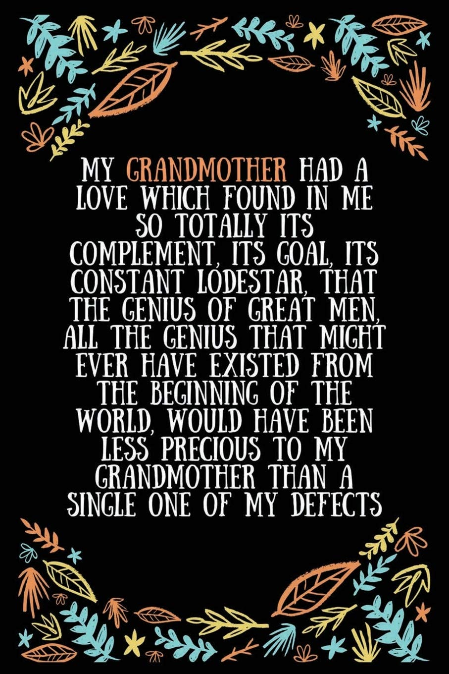 My grandmother had a love which found in me so totally its complement, its goal, its constant lodestar, that the genius of great men, all the genius: ... Expecting Grandmothers - 100 Pages Size 6 x 9 Essays & Short Stories