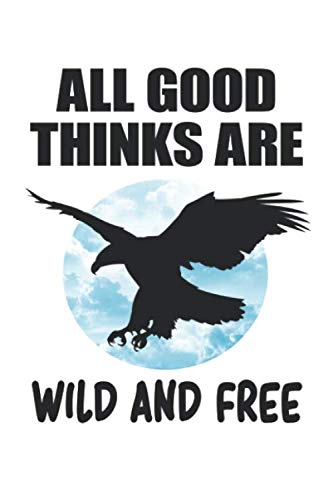 All Good Thinks Are Wild And Free: Eagle Bird of prey Falkner bird breeding Gift notebook - 6x9 inch - checked - 120 pages Books