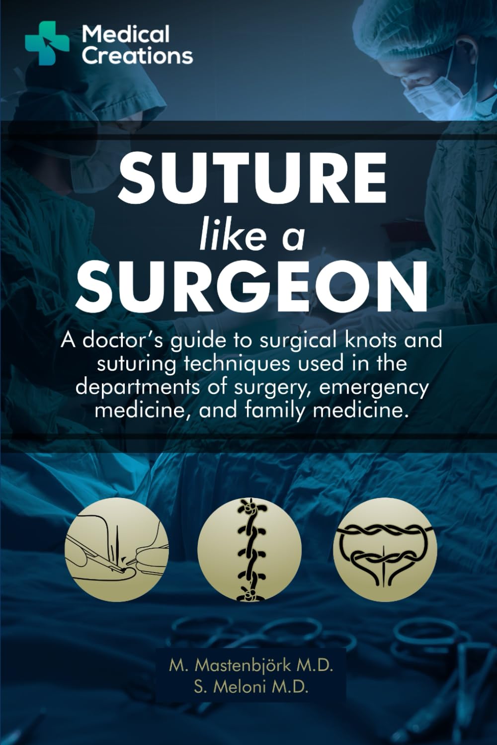 Suture like a Surgeon: A Doctor’s Guide to Surgical Knots and Suturing Techniques used in the Departments of Surgery, Emergency Medicine, and Family Medicine Medicine