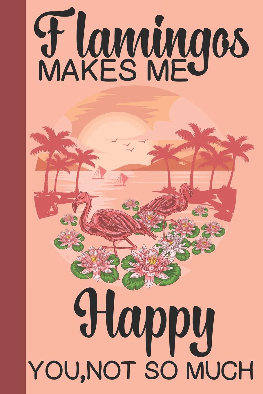 Flamingos Makes Me Happy You,Not So Much: Flamingo Lined Notebook, Flamingo Gift Idea For Flamingo Lovers,Cute Flamingo Gift Idea For girl Non-fiction
