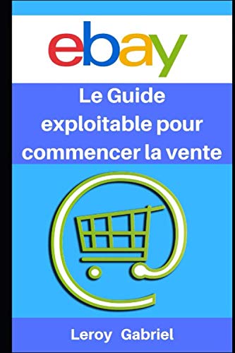 Ebay : Le Guide exploitable pour commencer la vente: Guide utile exceptionnellement détaillé Business, Finance & Career
