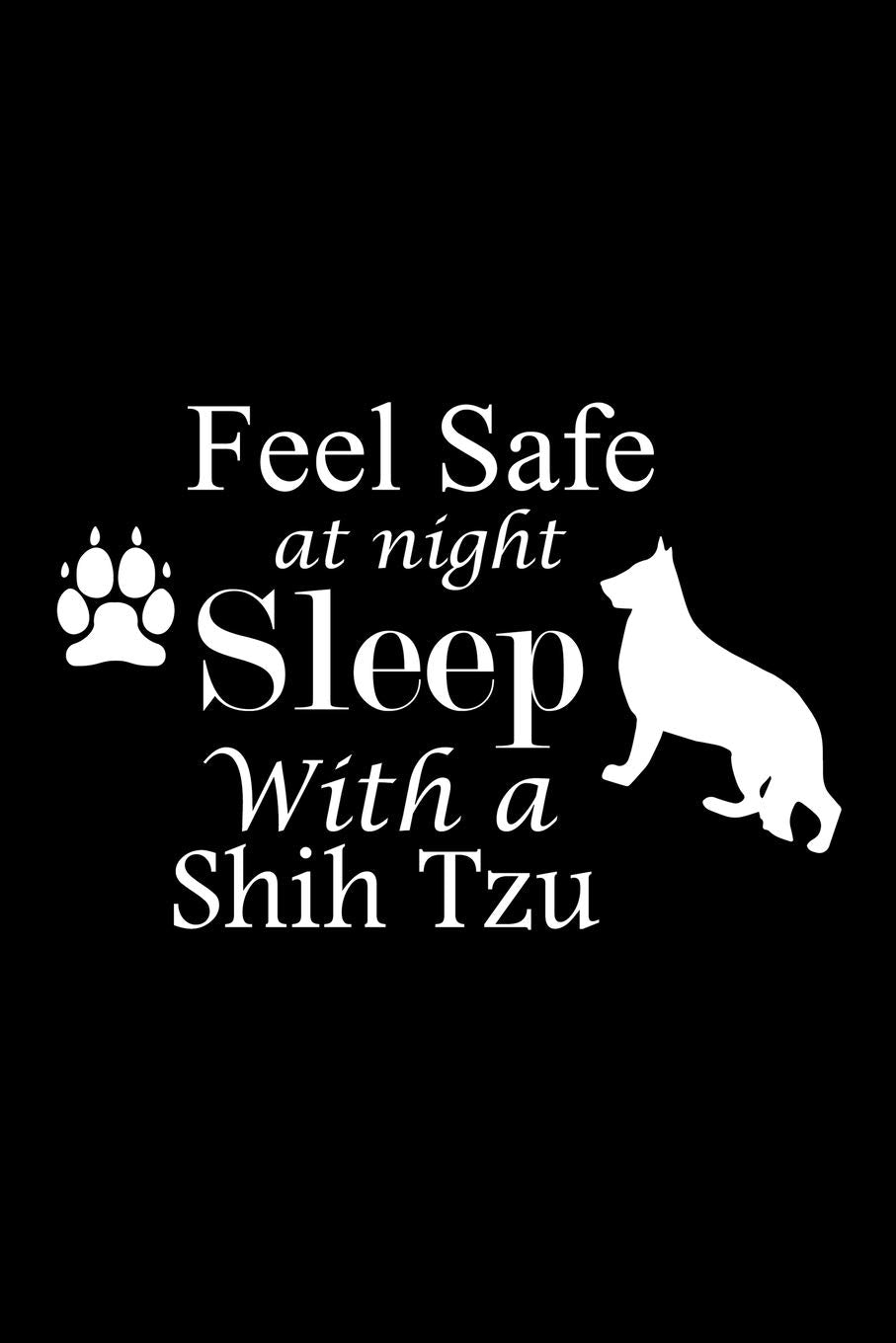 FEEL SAFE AT NIGHT SLEEP WITH A SHIH TZU: Cute Shih Tzu Default Ruled Notebook, Great Accessories & Gift Idea for Shih Tzu Owner & Lover.Default Ruled Notebook With An Inspirational Quote. Pets