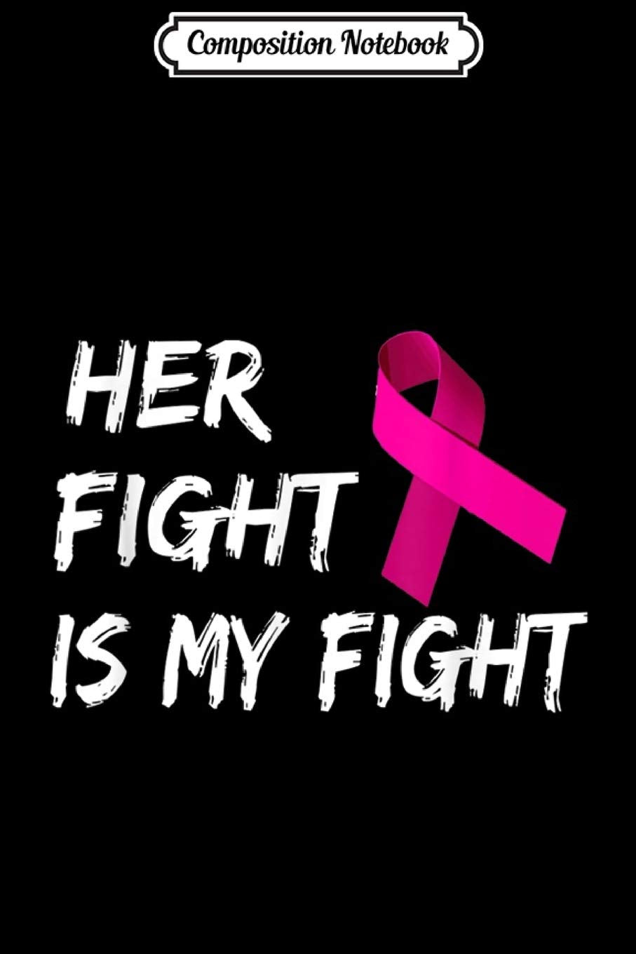 Composition Notebook: Breast Cancer Awareness Her Fight Is My Fight Ribbon Journal/Notebook Blank Lined Ruled 6x9 100 Pages Manga